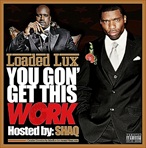 Loaded Lux You Gon Get This Work